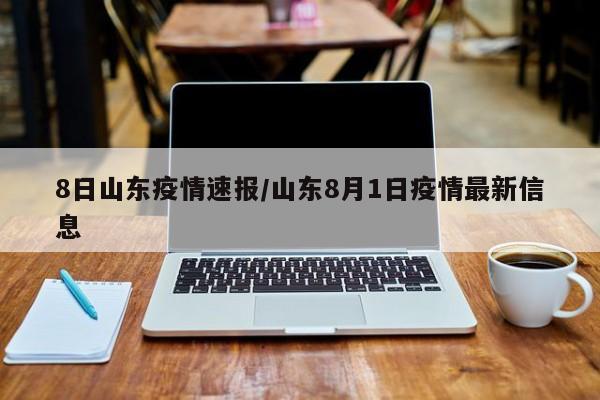 8日山东疫情速报/山东8月1日疫情最新信息