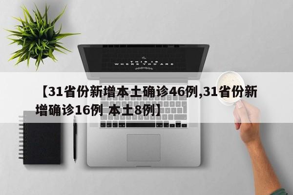 【31省份新增本土确诊46例,31省份新增确诊16例 本土8例】