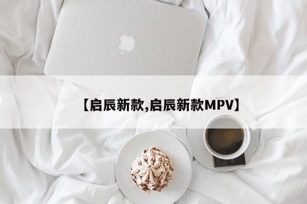 【启辰新款,启辰新款MPV】