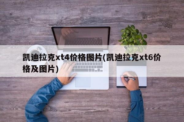 凯迪拉克xt4价格图片(凯迪拉克xt6价格及图片)