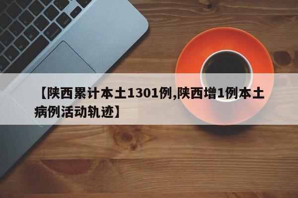 【陕西累计本土1301例,陕西增1例本土病例活动轨迹】