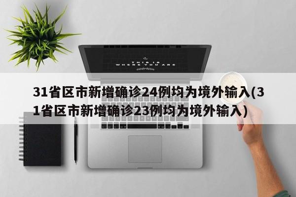 31省区市新增确诊24例均为境外输入(31省区市新增确诊23例均为境外输入)