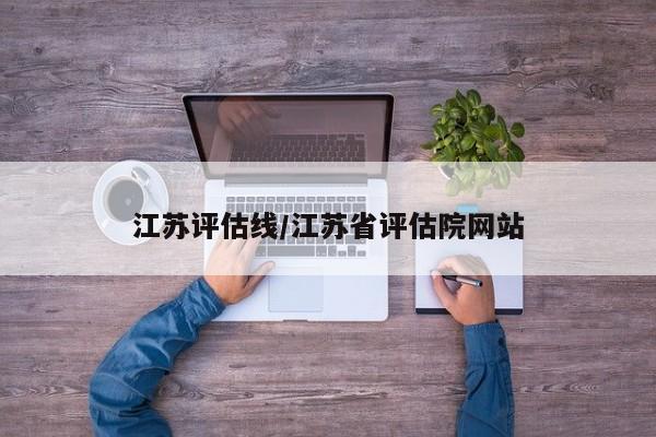 江苏评估线/江苏省评估院网站