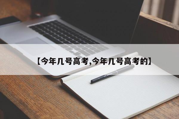 【今年几号高考,今年几号高考的】