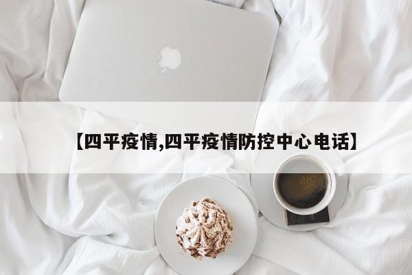 【四平疫情,四平疫情防控中心电话】