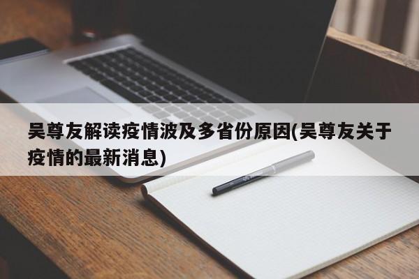 吴尊友解读疫情波及多省份原因(吴尊友关于疫情的最新消息)