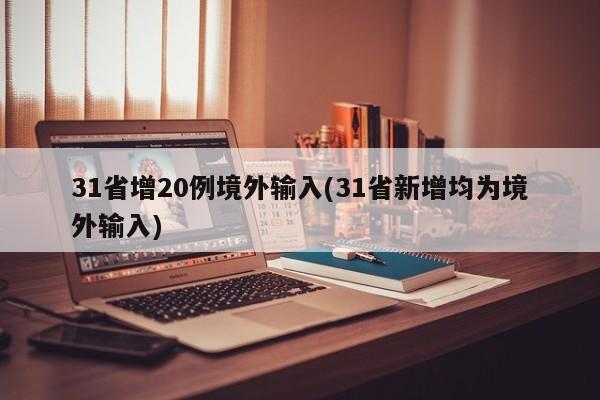 31省增20例境外输入(31省新增均为境外输入)