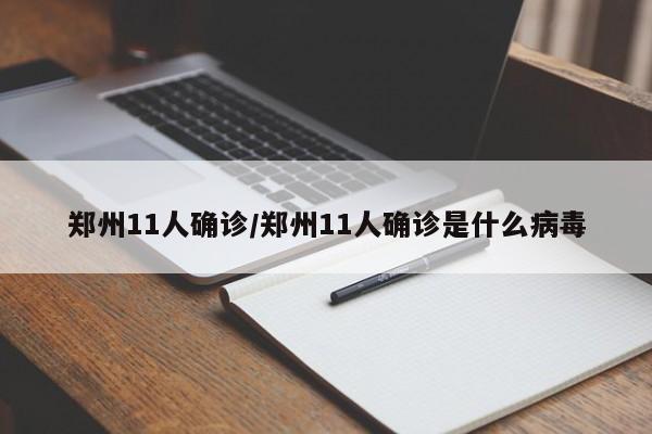 郑州11人确诊/郑州11人确诊是什么病毒