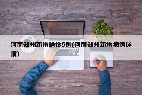 河南郑州新增确诊5例(河南郑州新增病例详情)