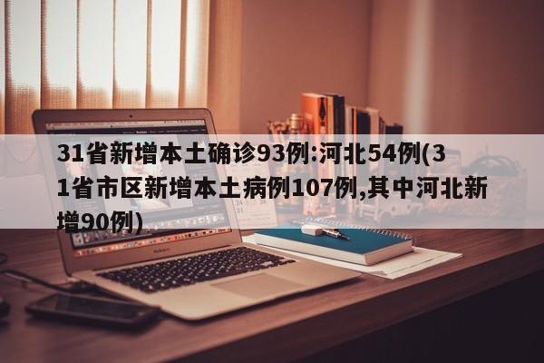 31省新增本土确诊93例:河北54例(31省市区新增本土病例107例,其中河北新增90例)
