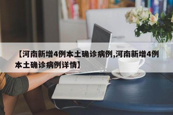 【河南新增4例本土确诊病例,河南新增4例本土确诊病例详情】