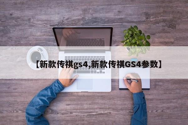 【新款传祺gs4,新款传祺GS4参数】
