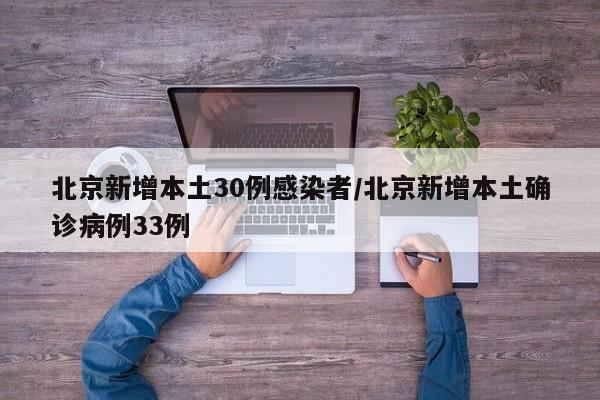 北京新增本土30例感染者/北京新增本土确诊病例33例