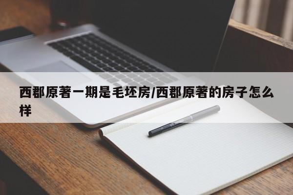 西郡原著一期是毛坯房/西郡原著的房子怎么样