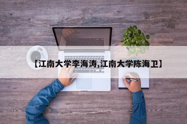 【江南大学李海涛,江南大学陈海卫】