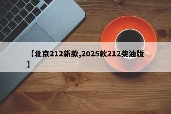 【北京212新款,2025款212柴油版】