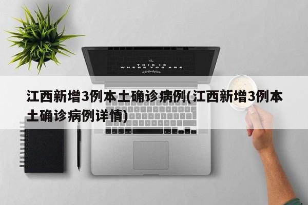 江西新增3例本土确诊病例(江西新增3例本土确诊病例详情)