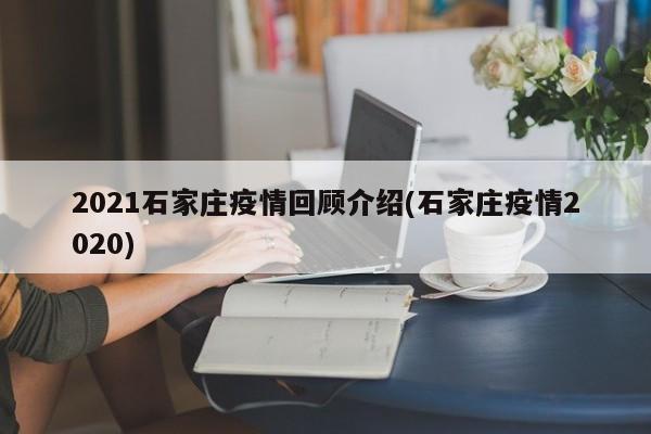 2021石家庄疫情回顾介绍(石家庄疫情2020)