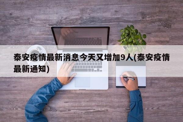 泰安疫情最新消息今天又增加9人(泰安疫情最新通知)