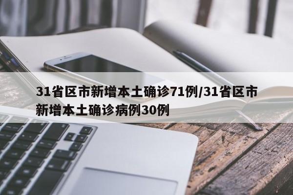 31省区市新增本土确诊71例/31省区市新增本土确诊病例30例