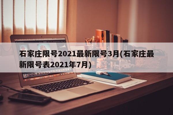 石家庄限号2021最新限号3月(石家庄最新限号表2021年7月)