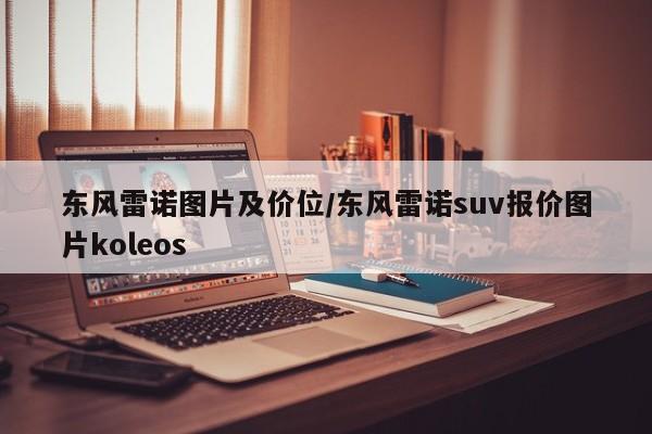东风雷诺图片及价位/东风雷诺suv报价图片koleos