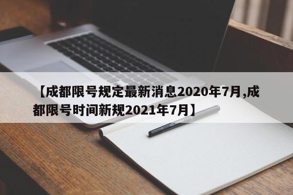 【成都限号规定最新消息2020年7月,成都限号时间新规2021年7月】