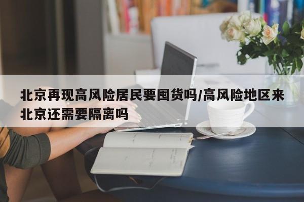 北京再现高风险居民要囤货吗/高风险地区来北京还需要隔离吗