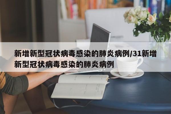 新增新型冠状病毒感染的肺炎病例/31新增新型冠状病毒感染的肺炎病例