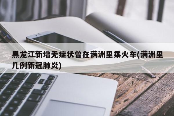 黑龙江新增无症状曾在满洲里乘火车(满洲里几例新冠肺炎)