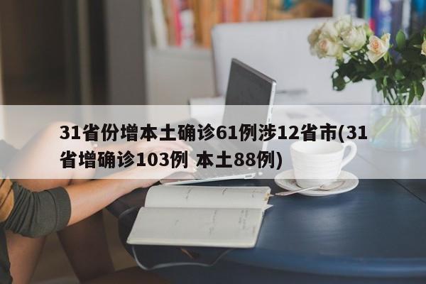 31省份增本土确诊61例涉12省市(31省增确诊103例 本土88例)