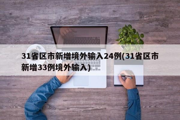 31省区市新增境外输入24例(31省区市新增33例境外输入)