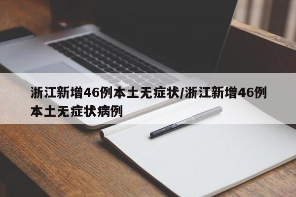 浙江新增46例本土无症状/浙江新增46例本土无症状病例
