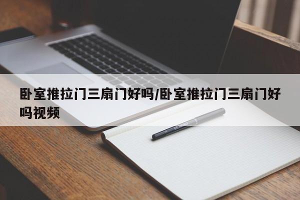 卧室推拉门三扇门好吗/卧室推拉门三扇门好吗视频