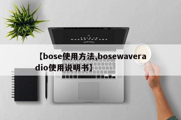 【bose使用方法,bosewaveradio使用说明书】
