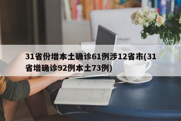 31省份增本土确诊61例涉12省市(31省增确诊92例本土73例)