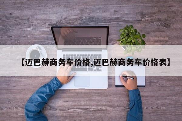 【迈巴赫商务车价格,迈巴赫商务车价格表】