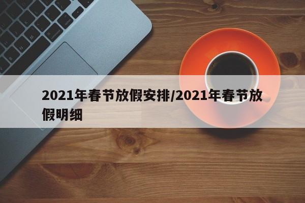 2021年春节放假安排/2021年春节放假明细