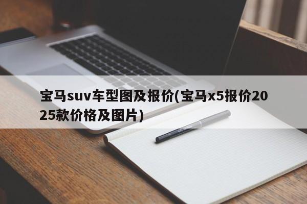 宝马suv车型图及报价(宝马x5报价2025款价格及图片)