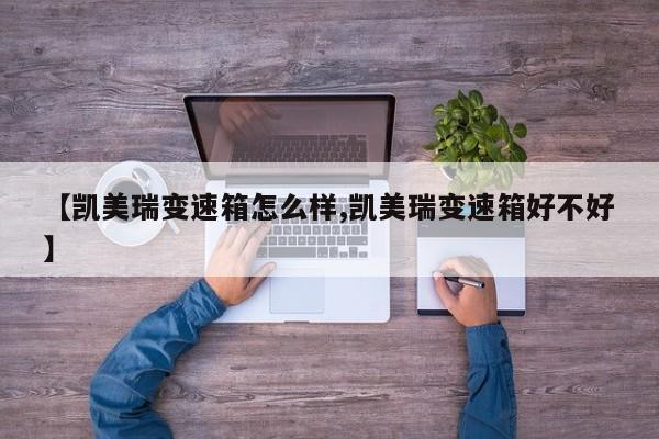 【凯美瑞变速箱怎么样,凯美瑞变速箱好不好】