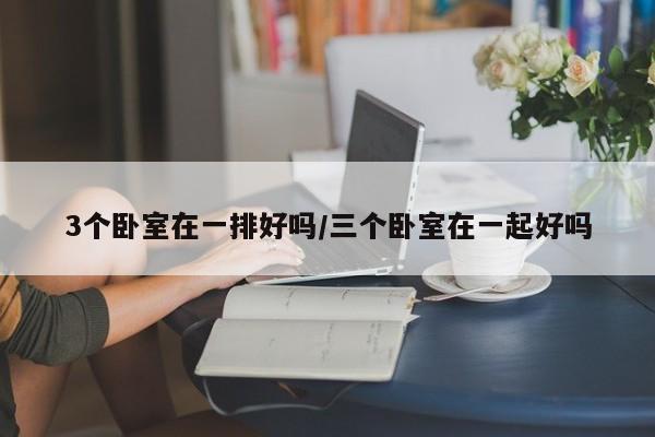 3个卧室在一排好吗/三个卧室在一起好吗
