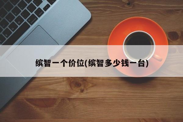 缤智一个价位(缤智多少钱一台)