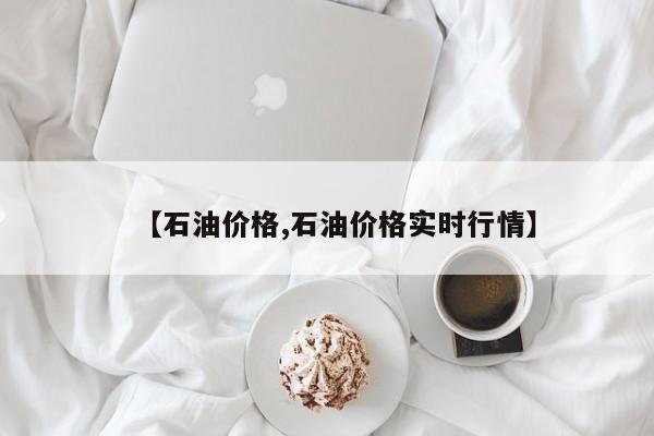 【石油价格,石油价格实时行情】