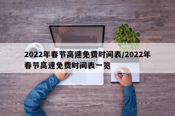 2022年春节高速免费时间表/2022年春节高速免费时间表一览