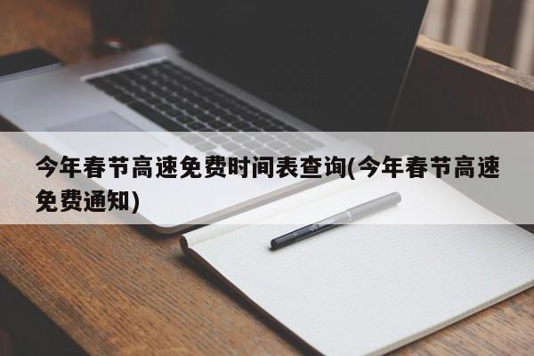 今年春节高速免费时间表查询(今年春节高速免费通知)