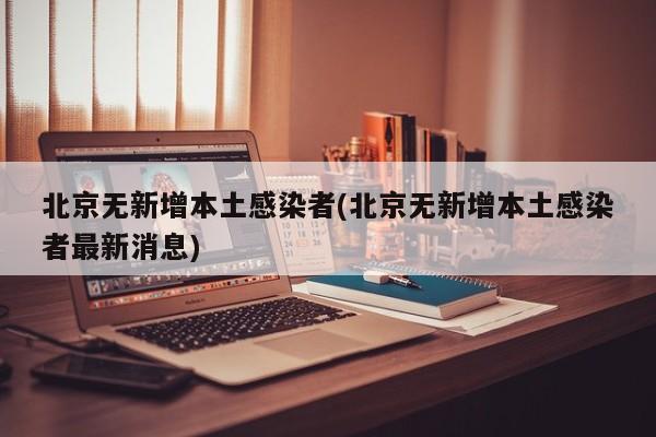 北京无新增本土感染者(北京无新增本土感染者最新消息)