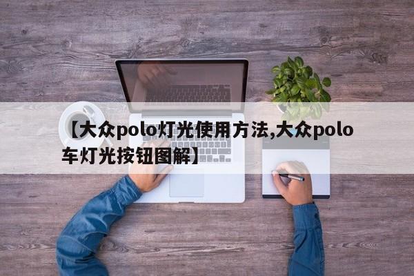 【大众polo灯光使用方法,大众polo车灯光按钮图解】