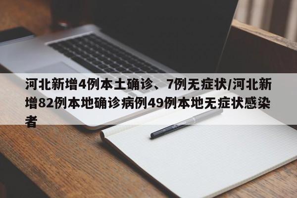 河北新增4例本土确诊、7例无症状/河北新增82例本地确诊病例49例本地无症状感染者