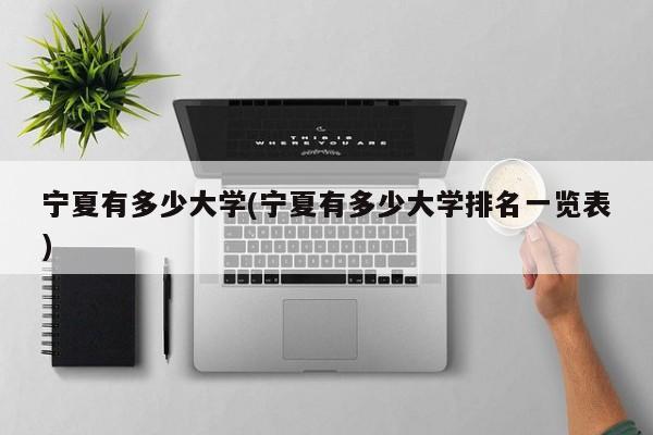 宁夏有多少大学(宁夏有多少大学排名一览表)