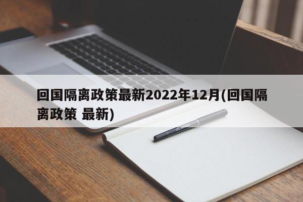 回国隔离政策最新2022年12月(回国隔离政策 最新)